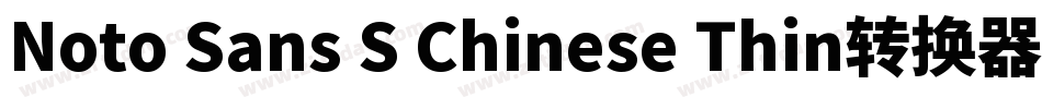 Noto Sans S Chinese Thin转换器字体转换